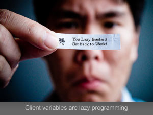 Client variables are lazy programming, get to work, you lazy bastard